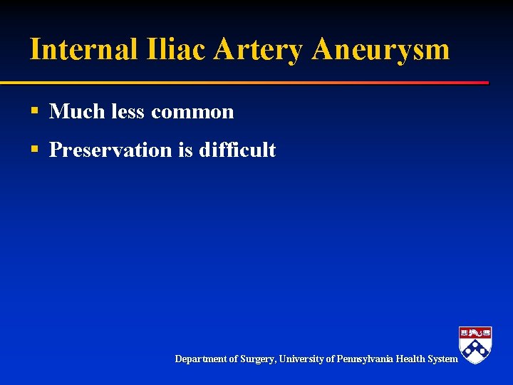 Internal Iliac Artery Aneurysm § Much less common § Preservation is difficult Department of