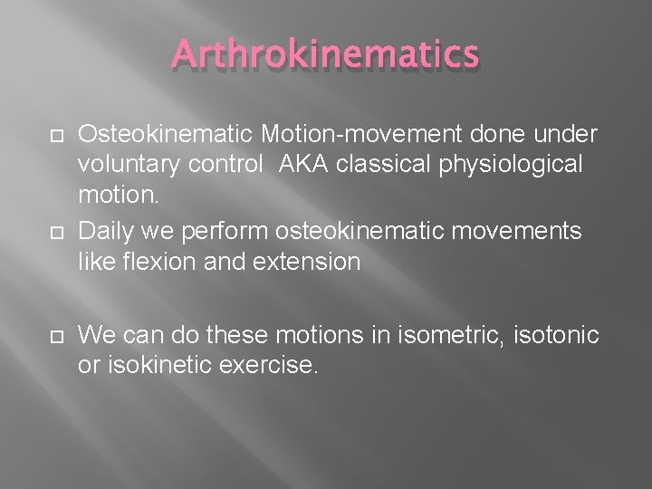 Arthrokinematics Osteokinematic Motion-movement done under voluntary control AKA classical physiological motion. Daily we perform