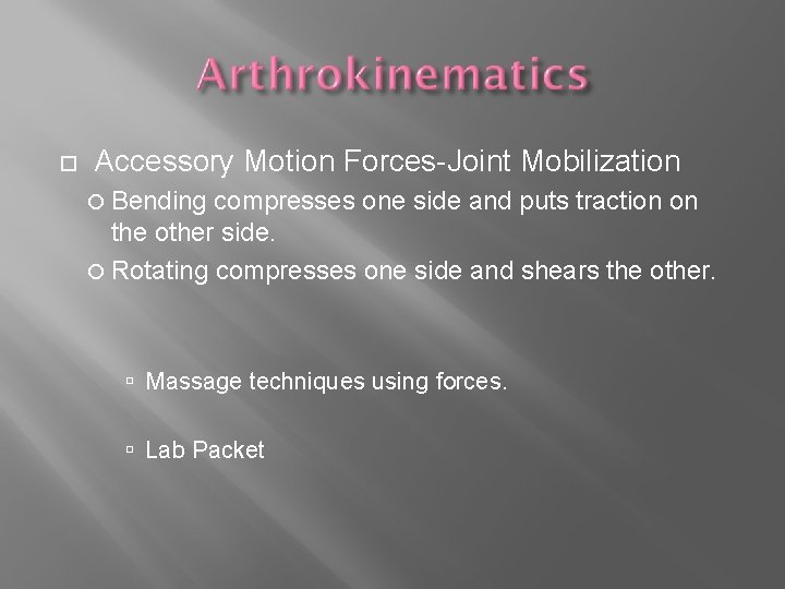  Accessory Motion Forces-Joint Mobilization Bending compresses one side and puts traction on the