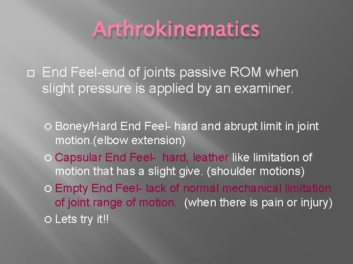 Arthrokinematics End Feel-end of joints passive ROM when slight pressure is applied by an