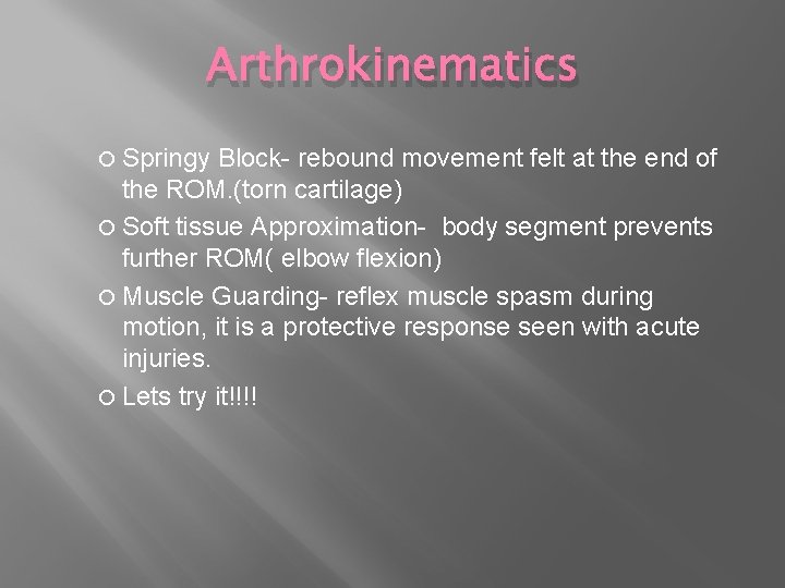 Arthrokinematics Springy Block- rebound movement felt at the end of the ROM. (torn cartilage)