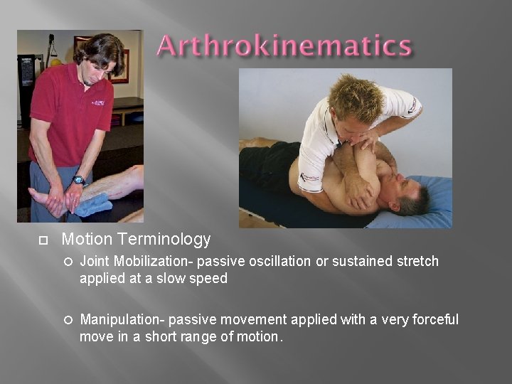  Motion Terminology Joint Mobilization- passive oscillation or sustained stretch applied at a slow