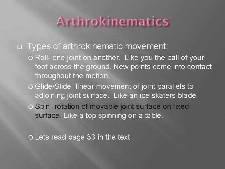  Types of arthrokinematic movement: Roll- one joint on another. Like you the ball