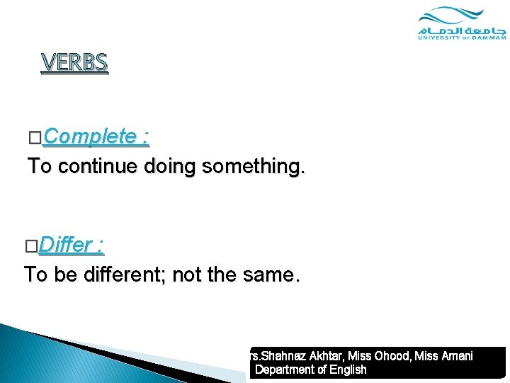 VERBS �Complete : To continue doing something. �Differ : To be different; not the