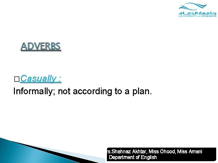 ADVERBS �Casually : Informally; not according to a plan. Mrs. Shahnaz Akhtar, Miss Ohood,