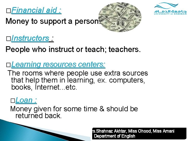 �Financial aid : Money to support a person. �Instructors : People who instruct or