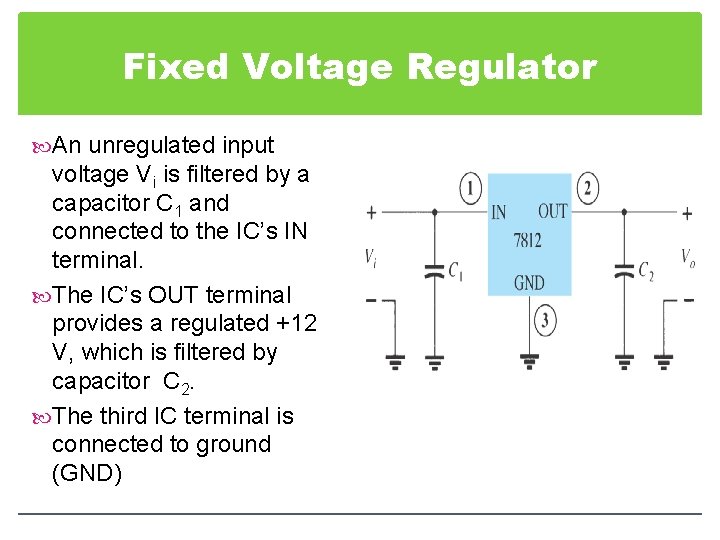 Fixed Voltage Regulator An unregulated input voltage Vi is filtered by a capacitor C