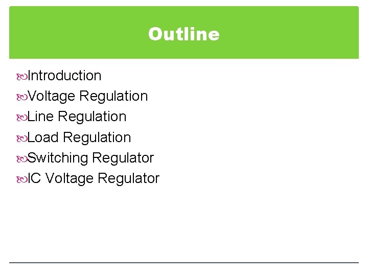 Outline Introduction Voltage Regulation Line Regulation Load Regulation Switching Regulator IC Voltage Regulator 