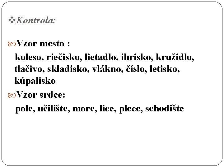 v. Kontrola: Vzor mesto : koleso, riečisko, lietadlo, ihrisko, kružidlo, tlačivo, skladisko, vlákno, číslo,
