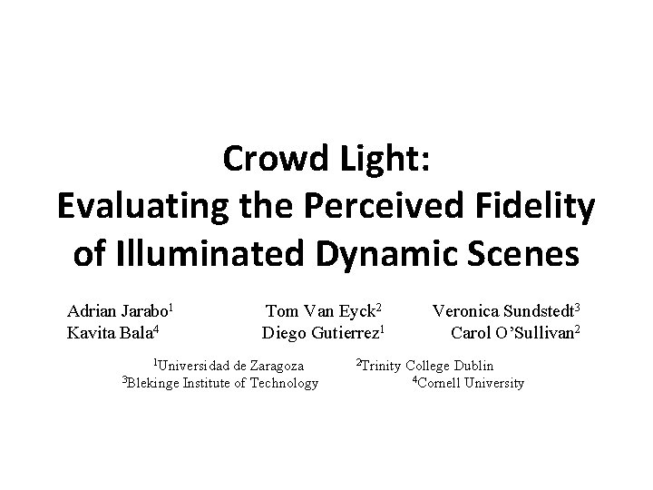 Crowd Light: Evaluating the Perceived Fidelity of Illuminated Dynamic Scenes Adrian Jarabo 1 Kavita