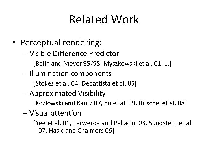 Related Work • Perceptual rendering: – Visible Difference Predictor [Bolin and Meyer 95/98, Myszkowski