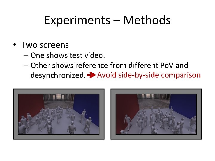 Experiments – Methods • Two screens – One shows test video. – Other shows