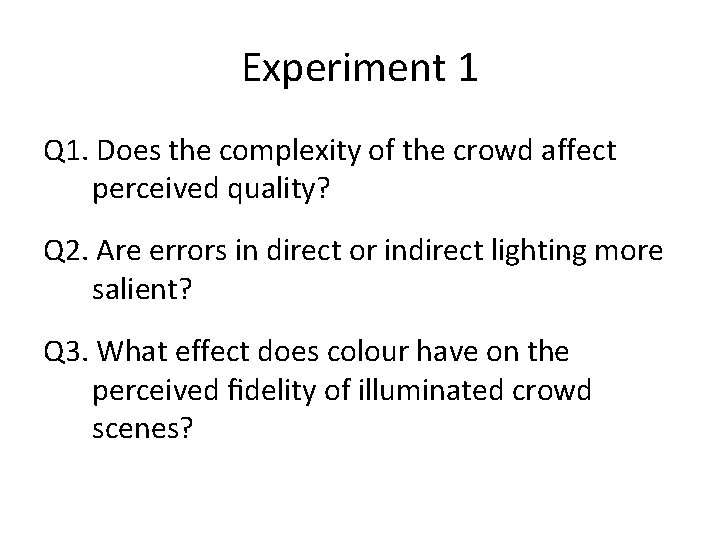 Experiment 1 Q 1. Does the complexity of the crowd affect perceived quality? Q