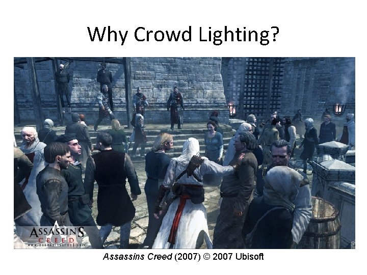 Why Crowd Lighting? Assassins Creed (2007) © 2007 Ubisoft 