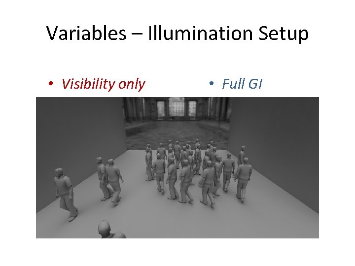 Variables – Illumination Setup • Visibility only • Full GI 