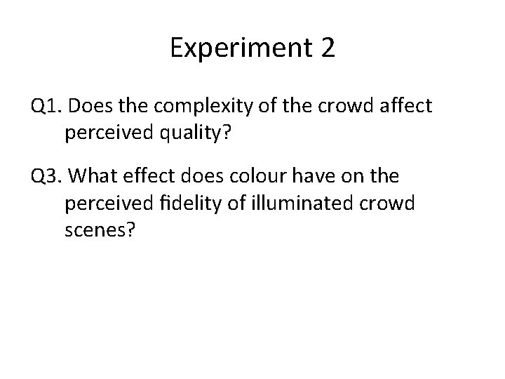 Experiment 2 Q 1. Does the complexity of the crowd affect perceived quality? Q