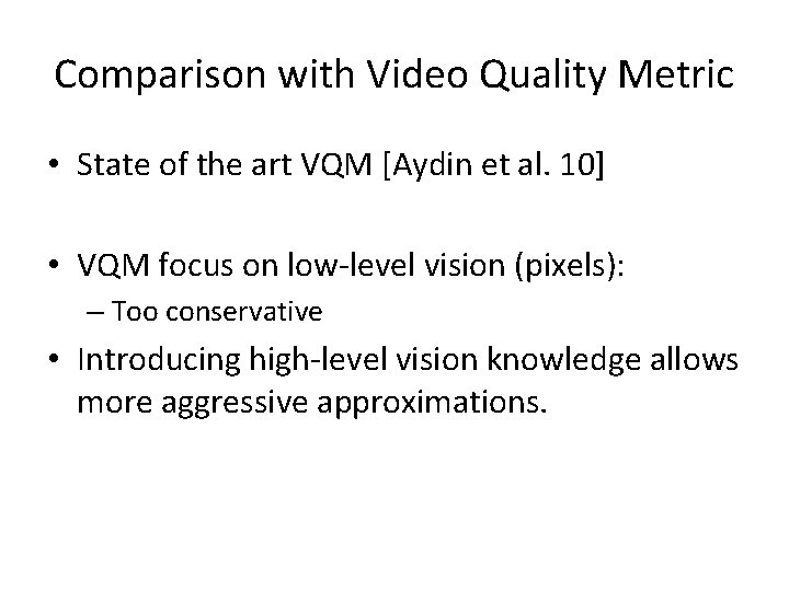 Comparison with Video Quality Metric • State of the art VQM [Aydin et al.