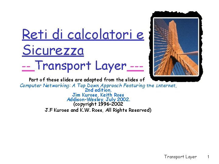 Reti di calcolatori e Sicurezza -- Transport Layer --- Part of these slides are