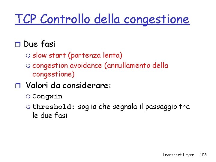 TCP Controllo della congestione r Due fasi m slow start (partenza lenta) m congestion