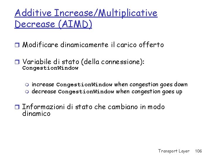 Additive Increase/Multiplicative Decrease (AIMD) r Modificare dinamicamente il carico offerto r Variabile di stato