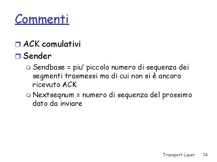 Commenti r ACK comulativi r Sender m Sendbase = piu’ piccolo numero di sequenza