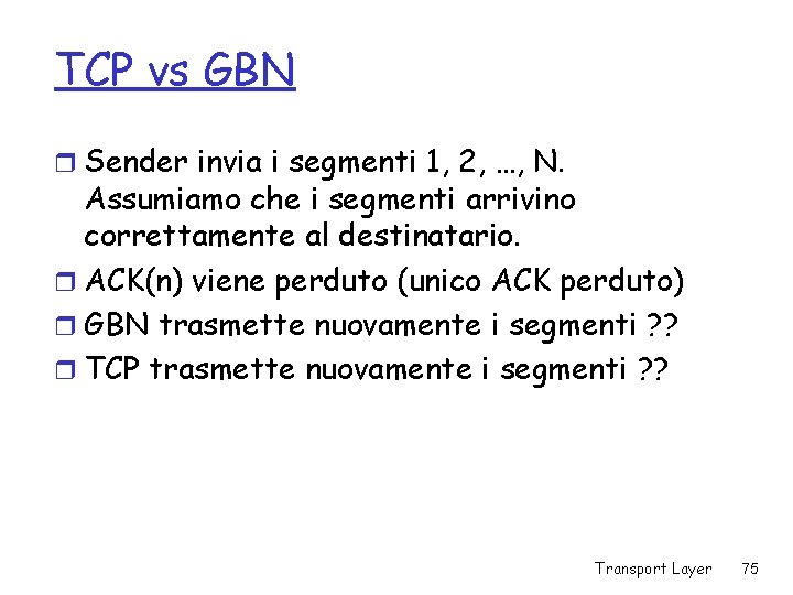 TCP vs GBN r Sender invia i segmenti 1, 2, …, N. Assumiamo che