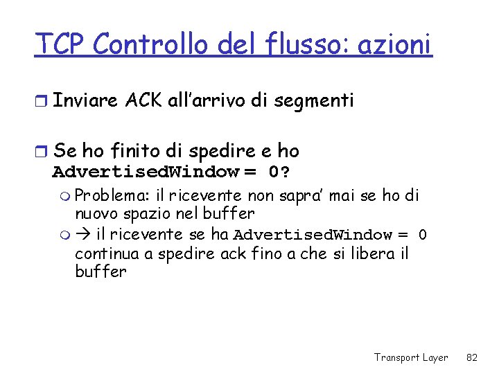 TCP Controllo del flusso: azioni r Inviare ACK all’arrivo di segmenti r Se ho