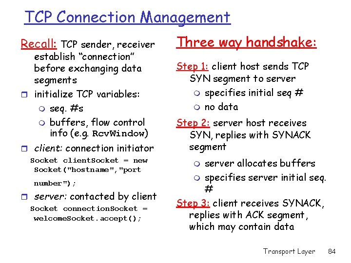 TCP Connection Management Recall: TCP sender, receiver establish “connection” before exchanging data segments r