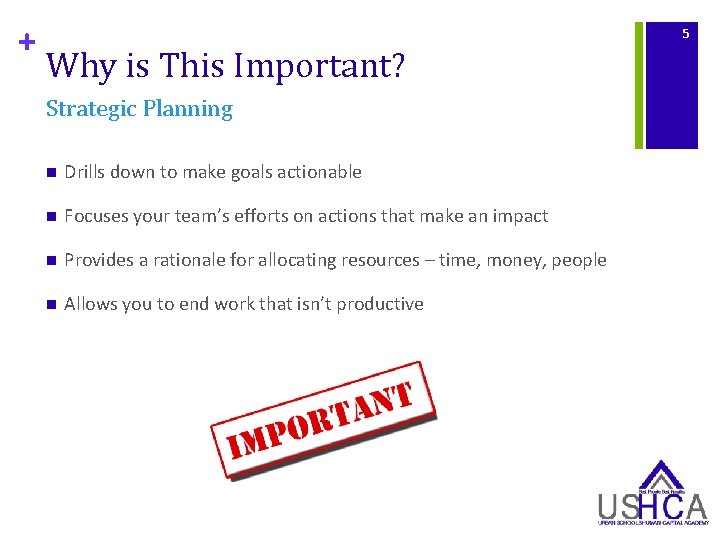 + 5 Why is This Important? Strategic Planning n Drills down to make goals