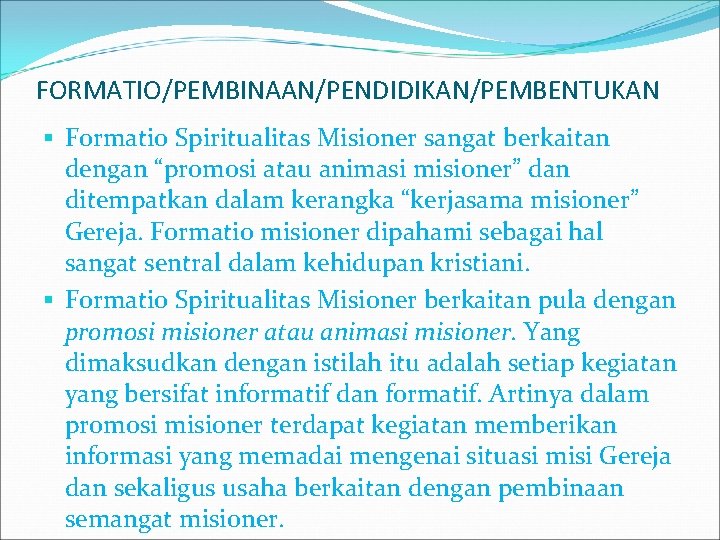 FORMATIO/PEMBINAAN/PENDIDIKAN/PEMBENTUKAN § Formatio Spiritualitas Misioner sangat berkaitan dengan “promosi atau animasi misioner” dan ditempatkan