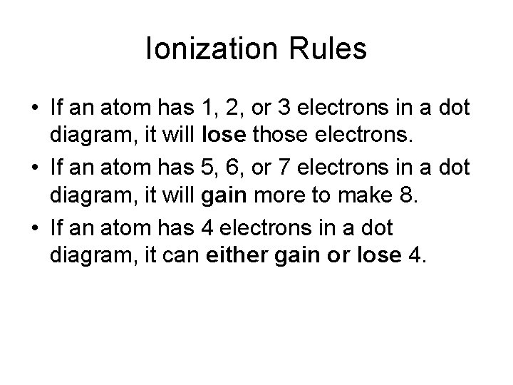 Ionization Rules • If an atom has 1, 2, or 3 electrons in a