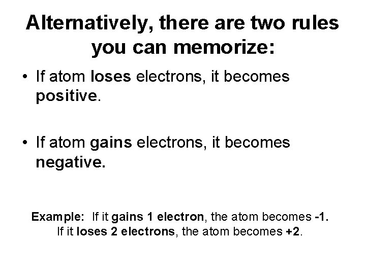 Alternatively, there are two rules you can memorize: • If atom loses electrons, it