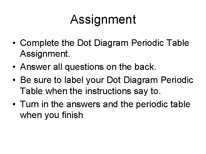 Assignment • Complete the Dot Diagram Periodic Table Assignment. • Answer all questions on