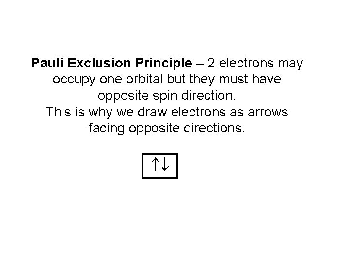 Pauli Exclusion Principle – 2 electrons may occupy one orbital but they must have