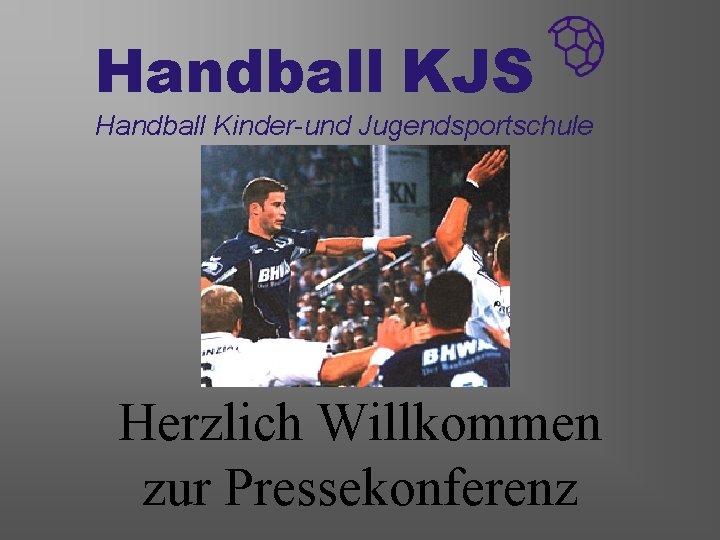 Handball KJS Handball Kinder-und Jugendsportschule Herzlich Willkommen zur Pressekonferenz 
