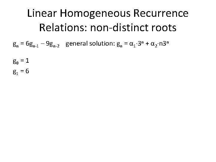 Linear Homogeneous Recurrence Relations: non-distinct roots gn = 6 gn-1 – 9 gn-2 general