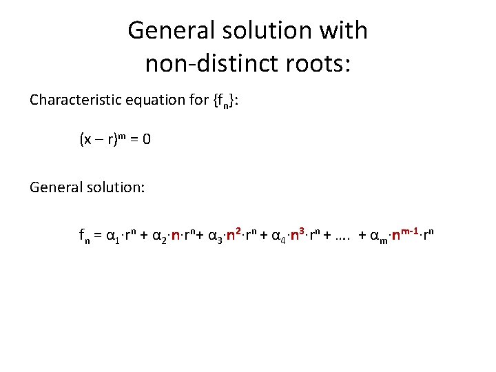 General solution with non-distinct roots: Characteristic equation for {fn}: (x – r)m = 0