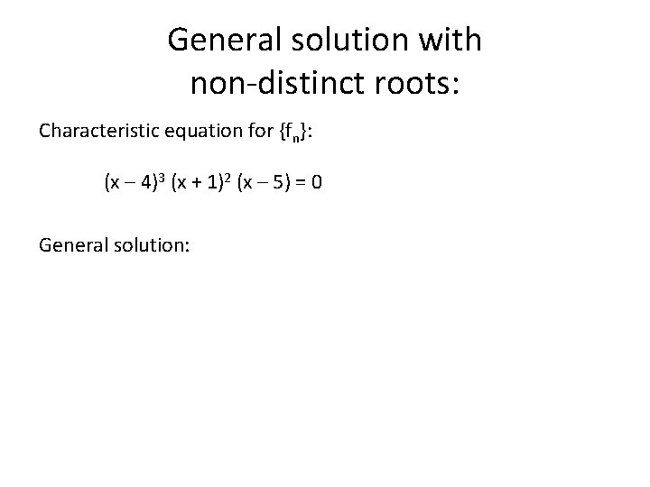 General solution with non-distinct roots: Characteristic equation for {fn}: (x – 4)3 (x +