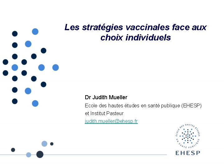 Les stratégies vaccinales face aux choix individuels Dr Judith Mueller Ecole des hautes études