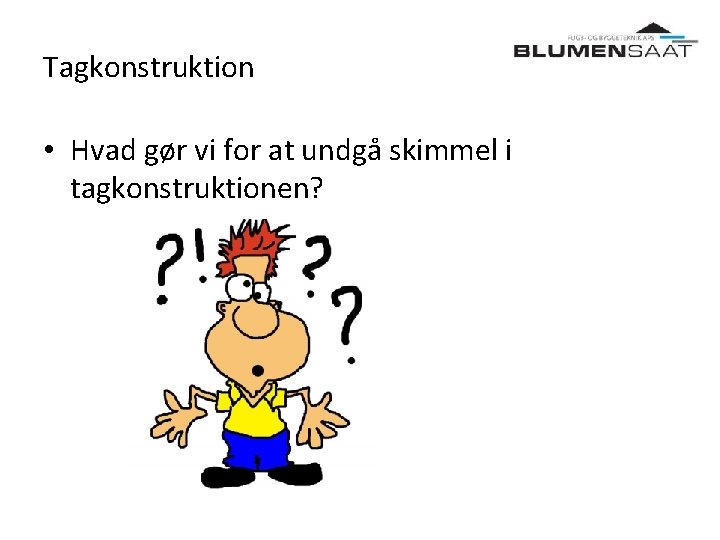 Tagkonstruktion • Hvad gør vi for at undgå skimmel i tagkonstruktionen? 