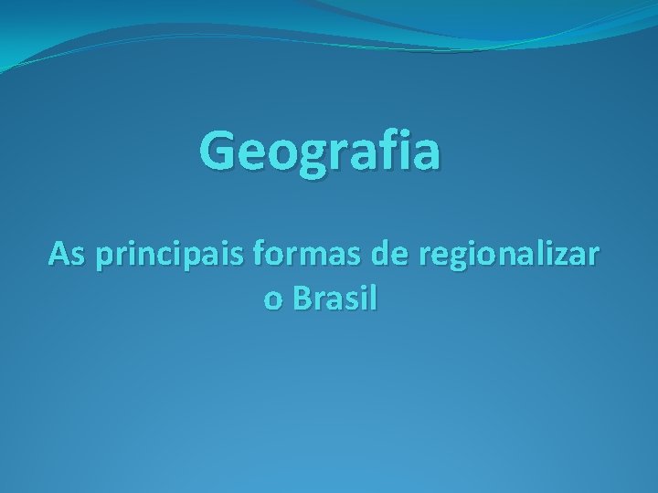 Geografia As principais formas de regionalizar o Brasil 