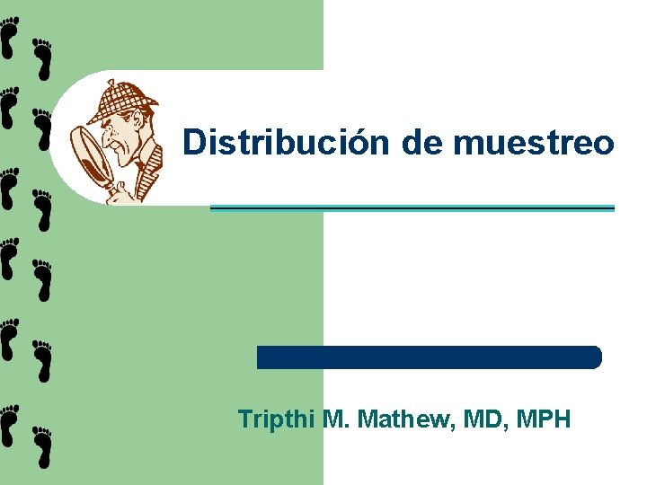 Distribución de muestreo Tripthi M. Mathew, MD, MPH 