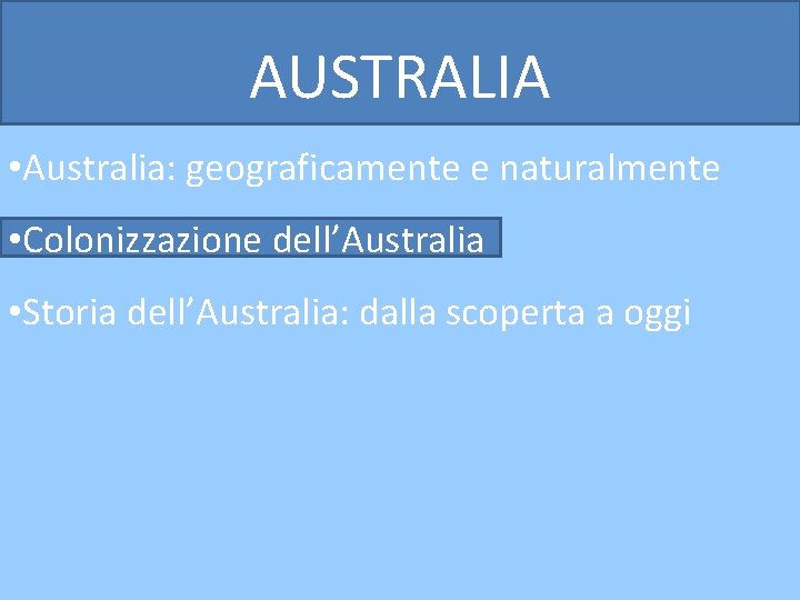 AUSTRALIA • Australia: geograficamente e naturalmente • Colonizzazione dell’Australia • Storia dell’Australia: dalla scoperta