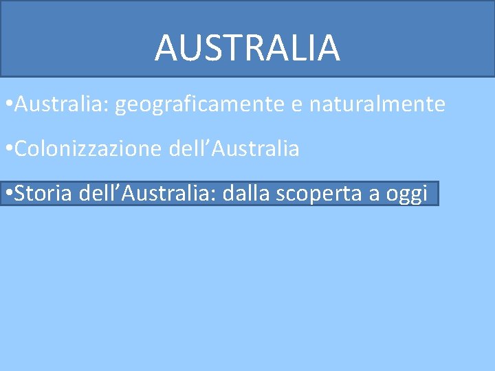 AUSTRALIA • Australia: geograficamente e naturalmente • Colonizzazione dell’Australia • Storia dell’Australia: dalla scoperta