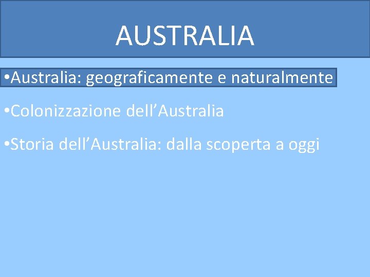 AUSTRALIA • Australia: geograficamente e naturalmente • Colonizzazione dell’Australia • Storia dell’Australia: dalla scoperta