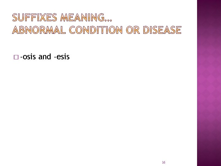 � -osis and -esis 16 