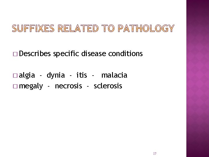 � Describes specific disease conditions � algia - dynia - itis - malacia �