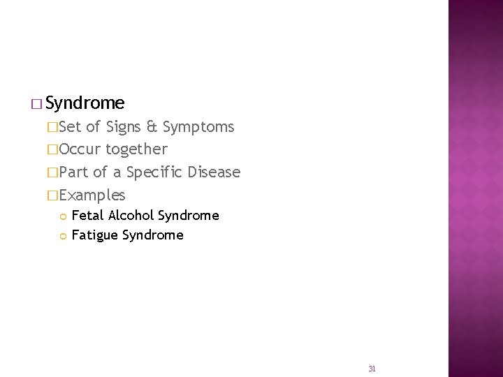 � Syndrome �Set of Signs & Symptoms �Occur together �Part of a Specific Disease