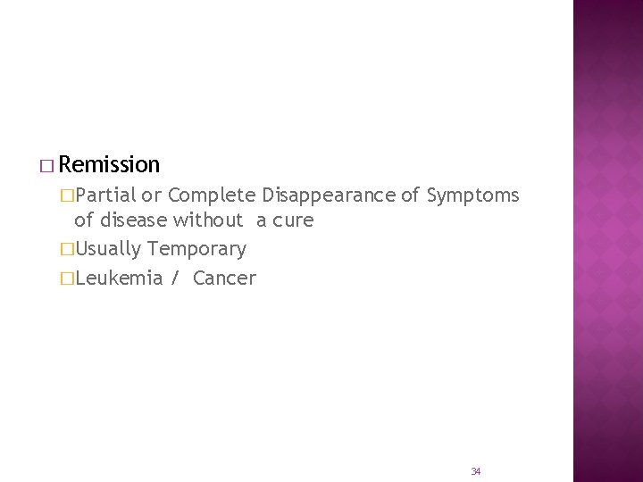 � Remission �Partial or Complete Disappearance of Symptoms of disease without a cure �Usually