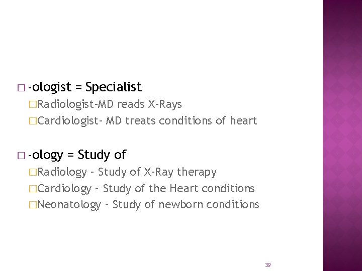 � -ologist = Specialist �Radiologist-MD reads X-Rays �Cardiologist- MD treats conditions of heart �